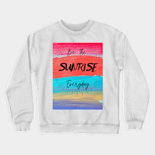 Be the SUNRISE everyday Crewneck Sweatshirt